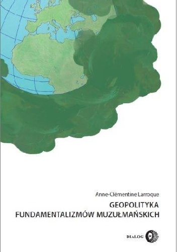 Okładka: Anne-Clémentine Larroque - Geopolityka fundamentalizmów muzułmańskich