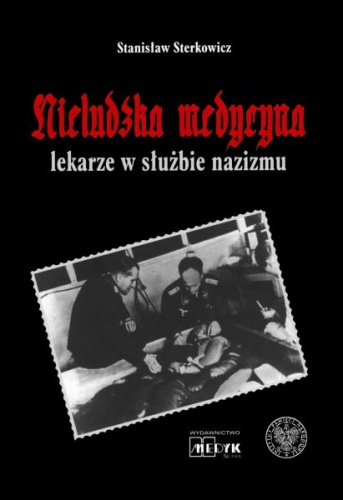 Okładka: Stanisław Sterkowicz - Nieludzka medycyna. Lekarze w służbie nazizmu