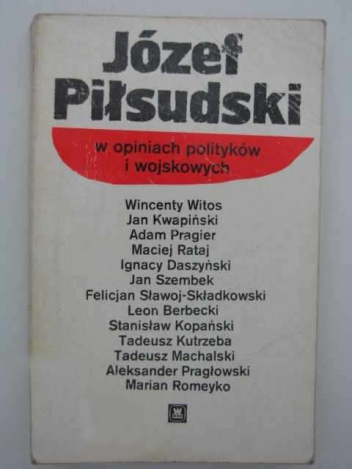 Okładka:  praca zbiorowa - Józef Piłsudski w opiniach polityków i wojskowych