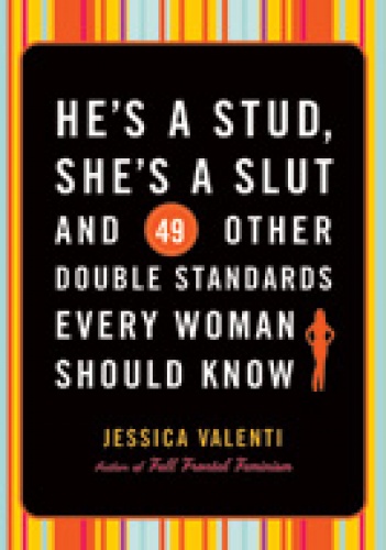 Okładka: Jessica Valenti - He's a stud, she's a slut and 49 other double standards every woman should know