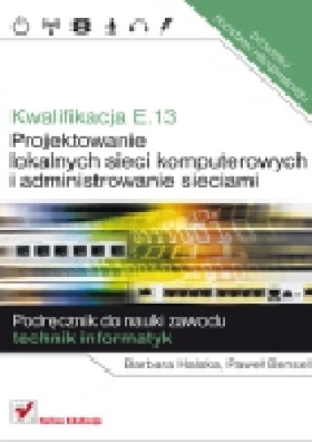 Okładka: Paweł Bensel - Kwalifikacja E.13. Projektowanie lokalnych sieci komputerowych i administrowanie sieciami. Podręcznik do nauki zawodu technik informatyk.