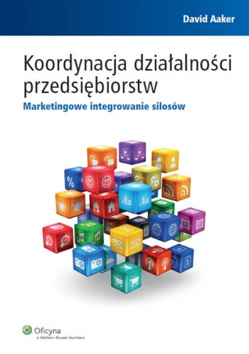 Okładka: David Aaker - Koordynacja działalności przedsiębiorstw. Marketingowe integrowanie silosów