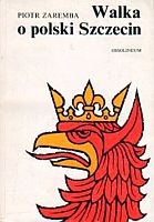 Okładka: Piotr Zaremba - Walka o polski Szczecin