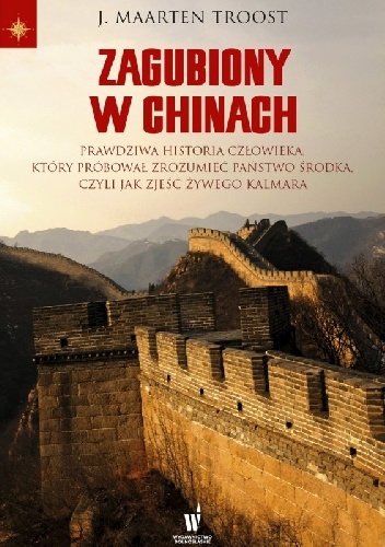 Okładka: J. Maarten Troost - Zagubiony w Chinach. Prawdziwa historia człowieka, który próbował zrozumieć Państwo Środka czyli jak zjeść żywego kalmara