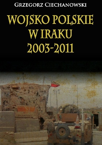 Okładka: Grzegorz Ciechanowski - Wojsko Polskie w Iraku 2003-2011