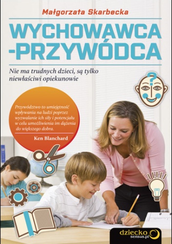 Okładka: Malgorzata Skarbecka - Wychowawca-przywódca. Nie ma trudnych dzieci, są tylko niewłaściwi opiekunowie