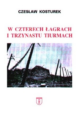 Okładka: Czesław Kosturek - W czterech łagrach i trzynastu tiurmach