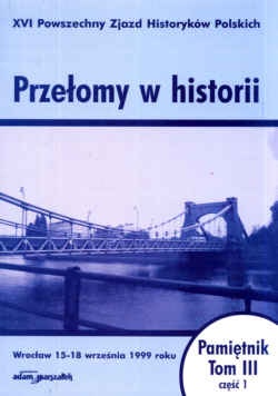 Okładka: Krzysztof Ruchniewicz - Przełomy w historii. XVI Powszechny zjazd Historyków Polskich - Wrocław 15-18 września 1999 roku. Pamiętnik. Tom III - część 1.