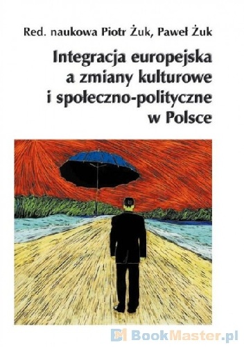 Okładka: Piotr Żuk - Integracja europejska a zmiany kulturowe i społeczno-polityczne w Polsce