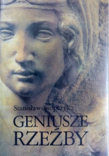 Okładka: Stanisław Stopczyk - Geniusze rzeźby