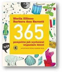 Okładka: Sheila Ellison - 365 pomysłów, jak wychować wspaniałe dzieci Czyli jak stworzyć zdrową i szczęśliwą rodzinę