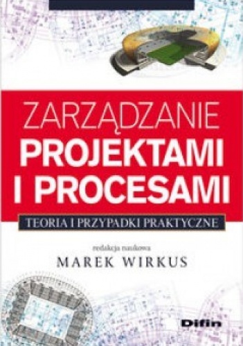 Okładka: Marek Wirkus - Zarządzanie projektami i procesami. Teoria i przypadki praktyczne