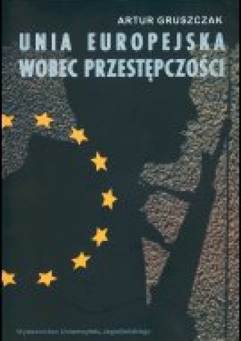 Okładka: Artur Gruszczak - Unia Europejska wobec przestępczości. Współpraca w ramach III filara