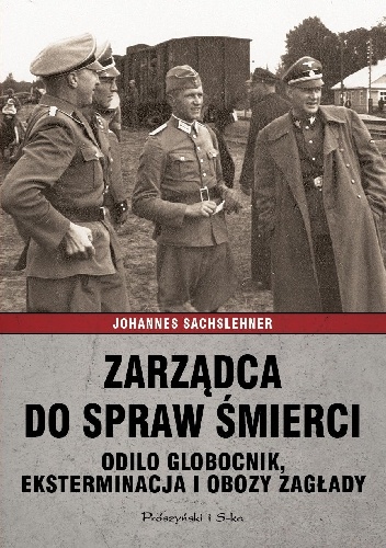 Okładka: Johannes Sachslehner - Zarządca do spraw śmierci. Odilo Globocnik, eksterminacja i obozy zagłady