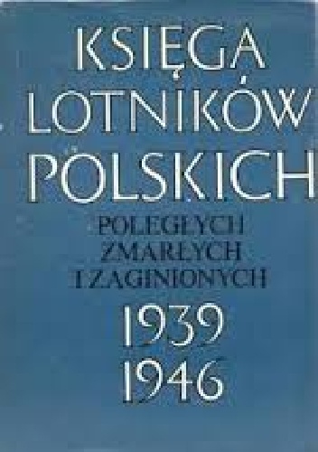 Okładka: Hubert Kazimierz Kujawa - Księga Lotników Polskich. Poległych, Zmarłych i Zaginionych 1939-1946