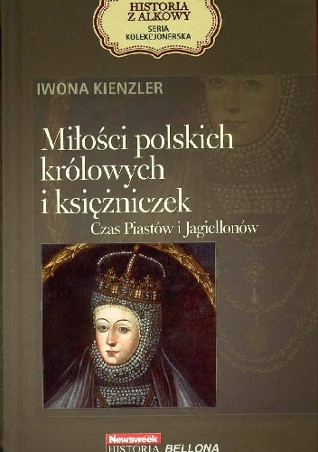 Okładka: Iwona Kienzler - Miłości polskich królowych i księżniczek. Czas Piastów i Jagiellonów