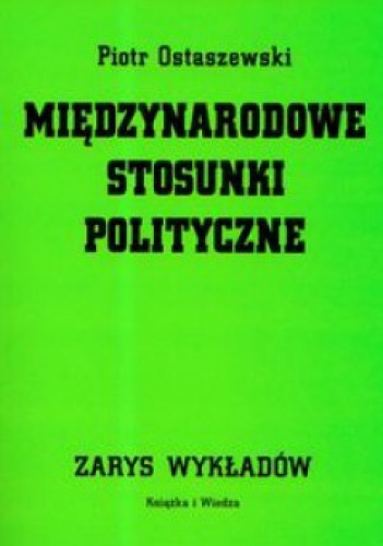 Okładka: Piotr Ostaszewski - Międzynarodowe stosunki polityczne. Zarys wykładów