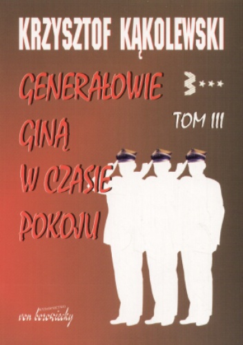 Okładka: Krzysztof Kąkolewski - Generałowie giną w czasie pokoju, tom 3