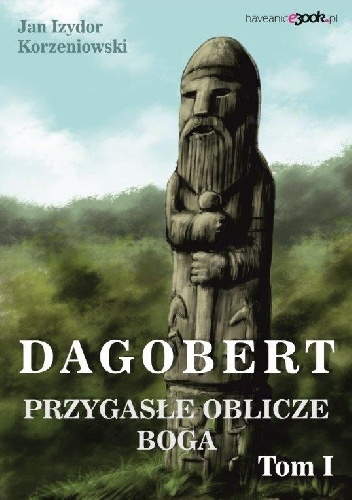 Okładka: Jan Izydor Korzeniowski - Dagobert. Przygasłe oblicze boga. Tom 1