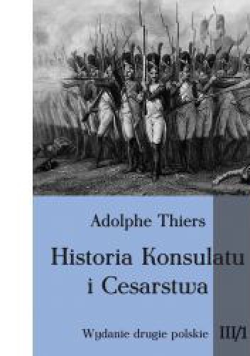 Okładka: Louis Adolphe Thiers - Historia Konsulatu i Cesarstwa tom III cz. 1
