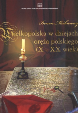 Okładka: Benon Miśkiewicz - Wielkopolska w dziejach oręża polskiego X-XX wiek)