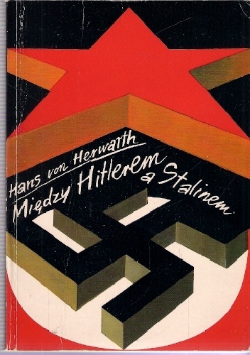 Okładka: Hans von Herwarth - Między Hitlerem a Stalinem : wspomnienia dyplomaty i oficera niemieckiego 1931-1945