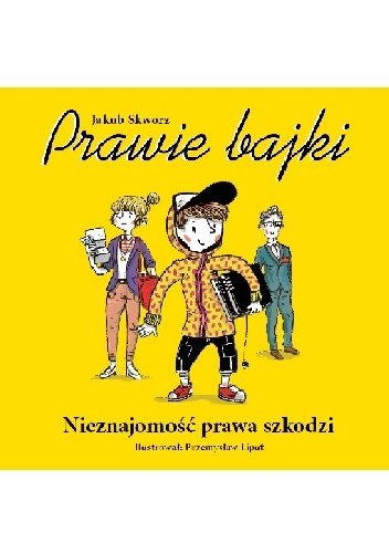 Okładka: Jakub Skworz - Prawie Bajki. Nieznajomość prawa szkodzi