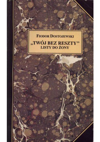 Okładka: Fiodor Dostojewski - "Twój bez reszty". Listy do żony