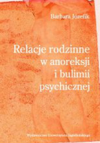 Okładka: Barbara Józefik - Relacje rodzinne w anoreksji i bulimii psychicznej