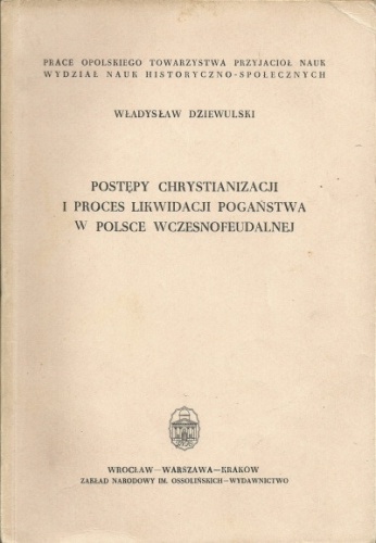 Okładka: Władysław Dziewulski - Postępy chrystianizacji i proces likwidacji pogaństwa w Polsce wczesnofeudalnej