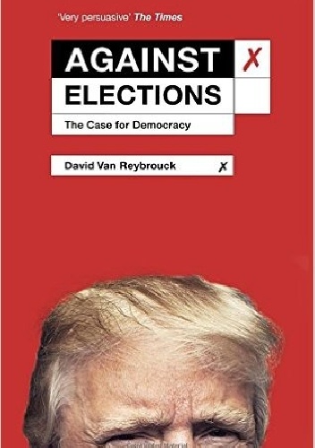 Okładka: David Van Reybrouck - Against Elections: The Case for Democracy