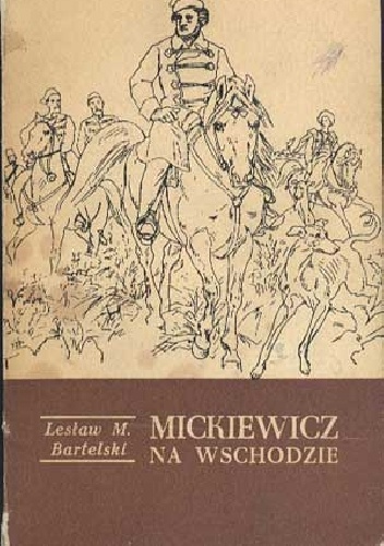 Okładka: Lesław M. Bartelski - Mickiewicz na Wschodzie