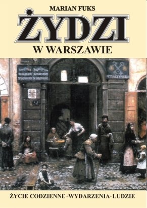 Okładka: Marian Fuks - Żydzi w Warszawie. Życie codzienne. Wydarzenia. Ludzie