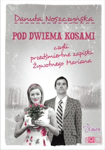 Okładka: Danuta Noszczyńska - Pod dwiema kosami czyli przedśmiertne zapiski Żywotnego Mariana