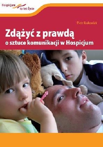 Okładka: Piotr Krakowiak - Zdążyć z prawdą. O sztuce komunikacji w Hospicjum.