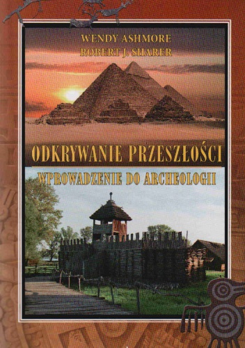 Okładka: Wendy Ashmore - Odkrywanie przeszłości Wprowadzenie do archeologii