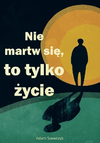 Okładka: Adam Szewczyk - Nie martw się, to tylko życie