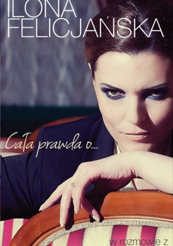 Okładka: Ilona Felicjańska - Cała prawda o...