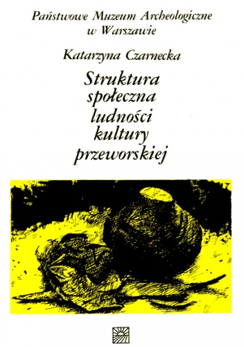 Okładka: Katarzyna Czarnecka - Struktura społeczna ludności kultury przeworskiej. Próba rekonstrukcji na podstawie źródeł archeologicznych i analizy danych antropologicznych z cmentarzyska