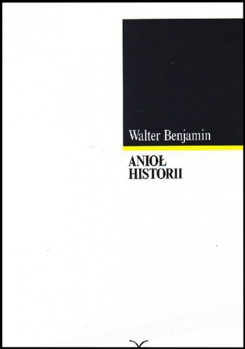 Okładka: Walter Benjamin - Anioł historii: eseje, szkice, fragmenty