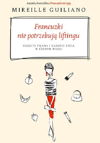 Okładka:  Mireille Guiliano - Francuzki nie potrzebują liftingu. Sekrety piękna i radości życia w każdym wieku