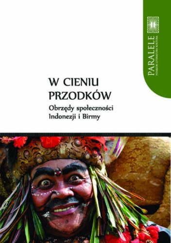 Okładka: Adrian Mianecki - W cieniu przodków. Obrzędy społeczności Indonezji i Birmy