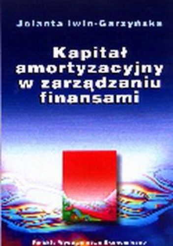 Okładka: Jolanta Iwin-Garzyńska - Kapitał amortyzacyjny w zarządzaniu finansami