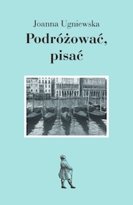 Okładka: Joanna Ugniewska - Podróżować, pisać
