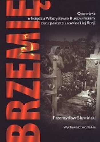 Okładka: Przemysław Słowiński - Brzemię. Opowieść o księdzu Władysławie Bukowińskim, duszpasterzu sowieckiej Rosji