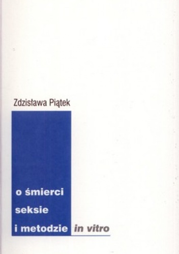 Okładka: Zdzisława Piątek - O śmierci, seksie i metodzie in vitro