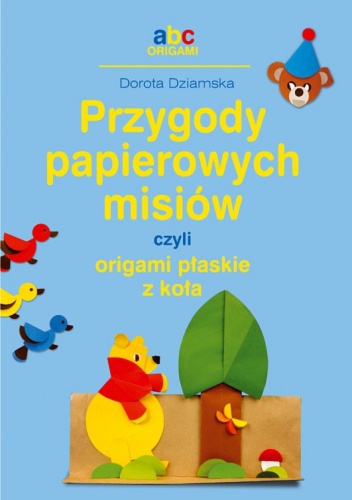Okładka: Dorota Dziamska - Przygody papierowych misiów, czyli origami płaskie z koła