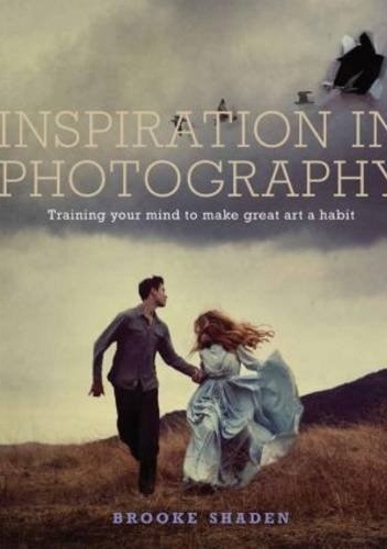 Okładka: Brooke Shaden - Inspiration in Photography: Training your mind to make great art a habit