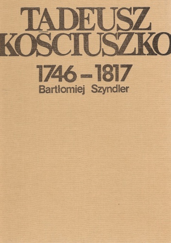 Okładka: Bartłomiej Szyndler - Tadeusz Kościuszko 1746-1817