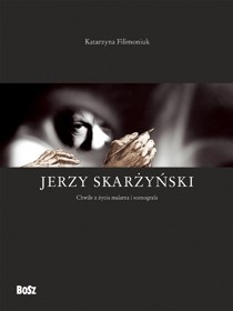 Okładka: Katarzyna Filimoniuk - Jerzy Skarżyński. Chwile z życia malarza i scenografa